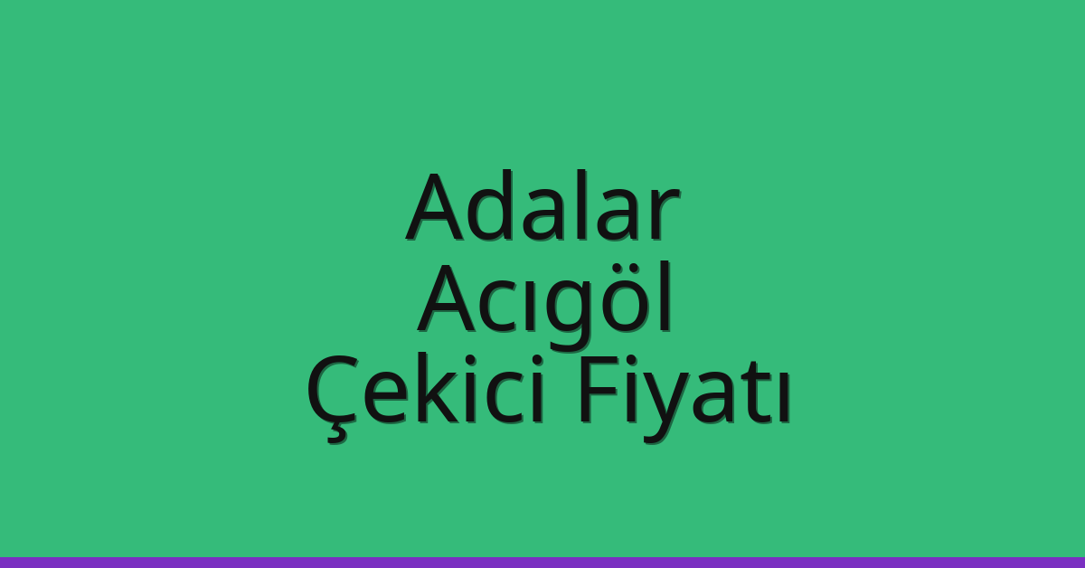 Adalar Çekici Fiyatı – Acıgöl Oto Kurtarıcı Ücreti