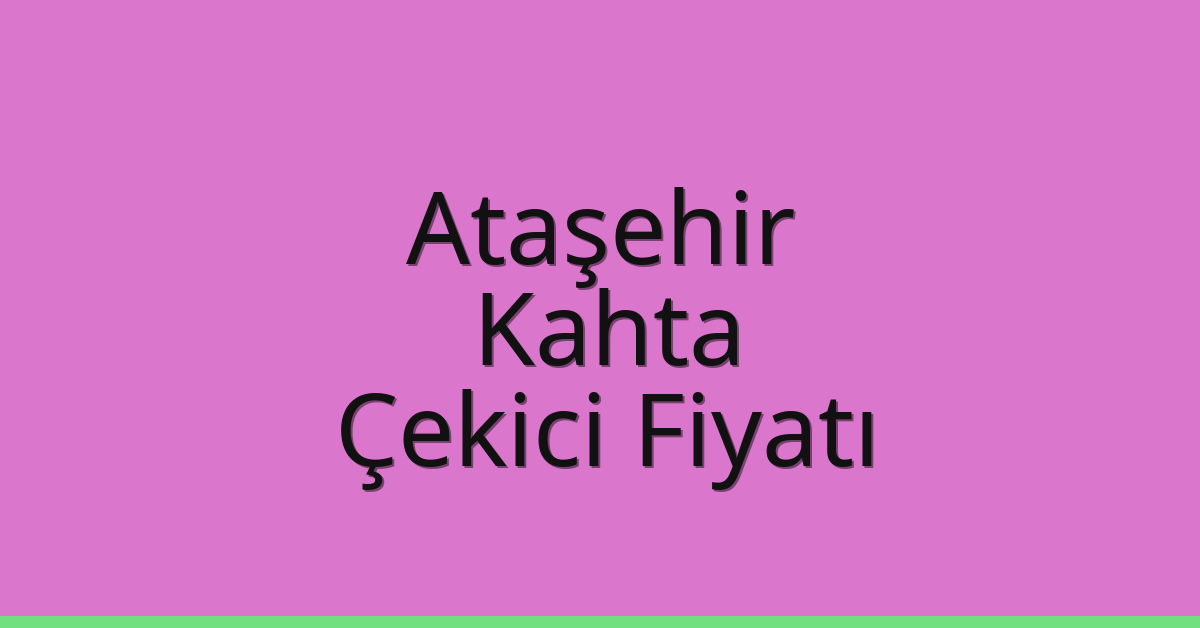 Ataşehir Çekici Fiyatı – Kahta Oto Kurtarıcı Ücreti