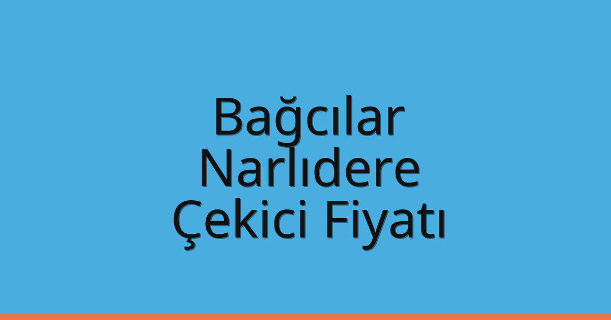 Bağcılar Çekici Fiyatı – Narlıdere Oto Kurtarıcı Ücreti
