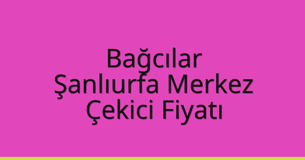 Bağcılar Çekici Fiyatı – Şanlıurfa Merkez Oto Kurtarıcı Ücreti