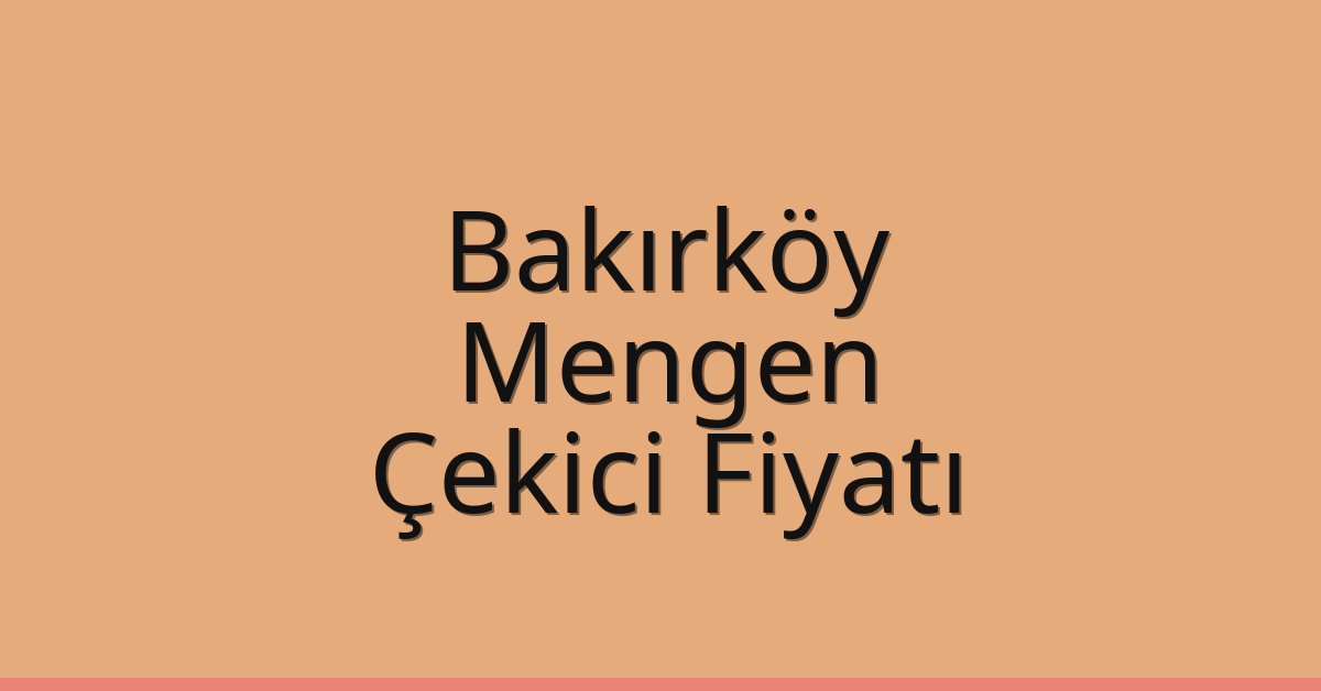 Bakırköy Çekici Fiyatı – Mengen Oto Kurtarıcı Ücreti