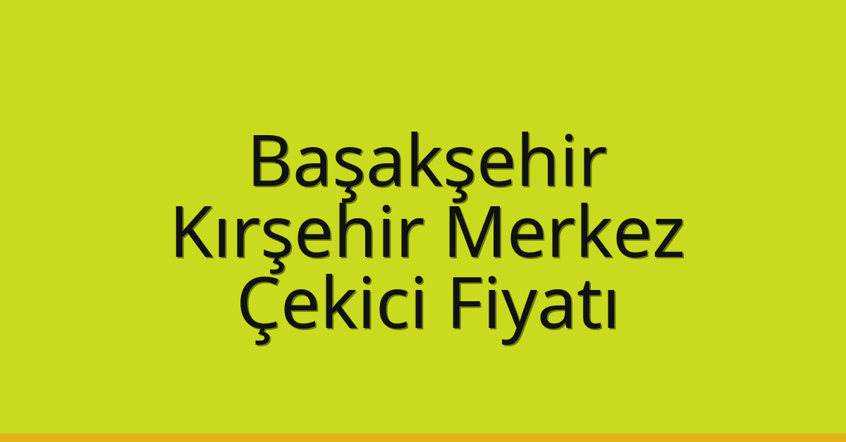 Başakşehir Çekici Fiyatı – Kırşehir Merkez Oto Kurtarıcı Ücreti