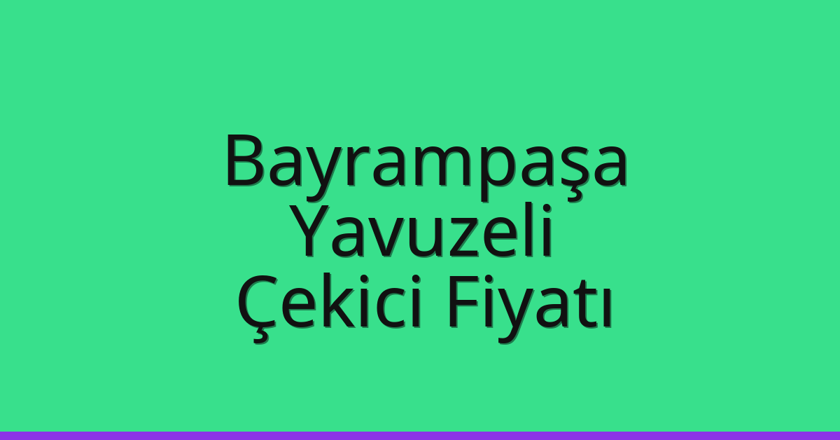 Bayrampaşa Çekici Fiyatı – Yavuzeli Oto Kurtarıcı Ücreti