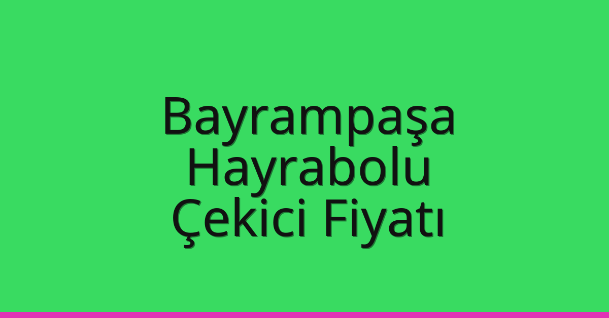 Bayrampaşa Çekici Fiyatı – Hayrabolu Oto Kurtarıcı Ücreti