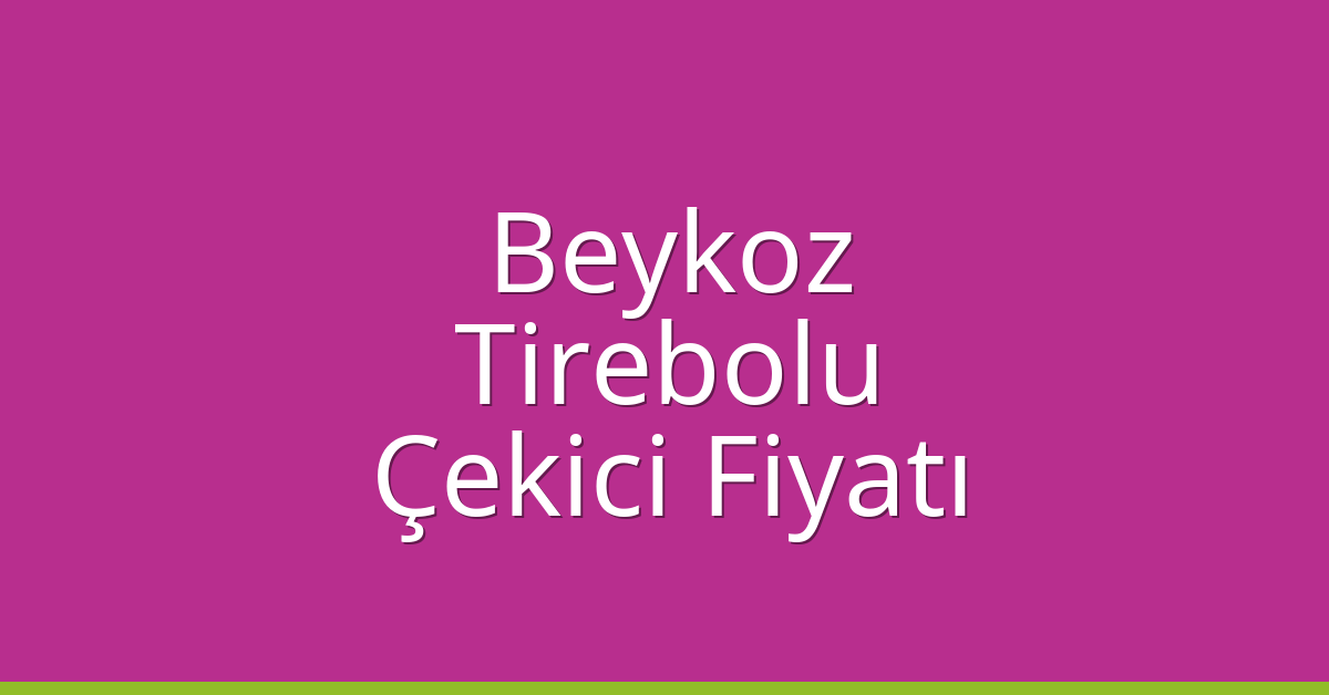 Beykoz Çekici Fiyatı – Tirebolu Oto Kurtarıcı Ücreti