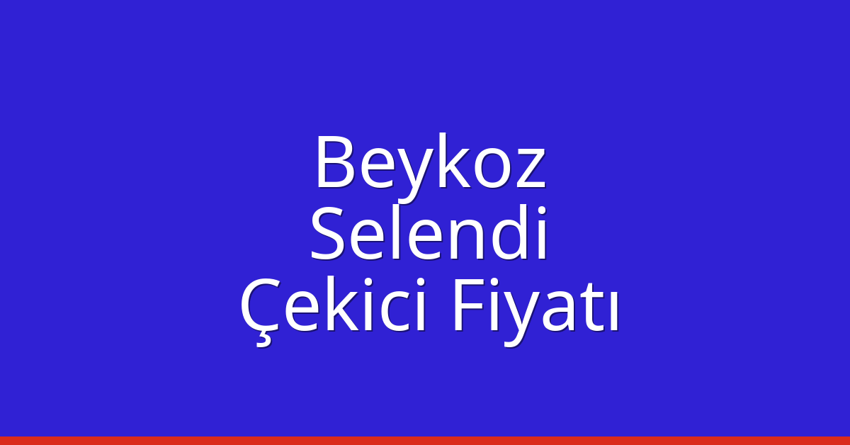 Beykoz Çekici Fiyatı – Selendi Oto Kurtarıcı Ücreti