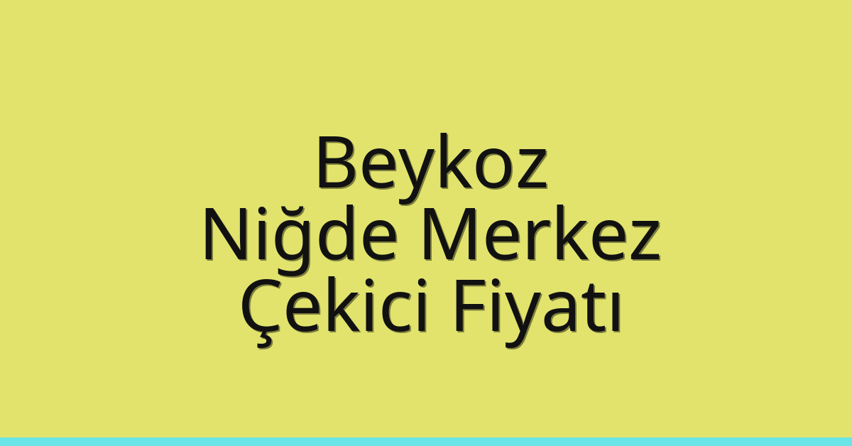 Beykoz Çekici Fiyatı – Niğde Merkez Oto Kurtarıcı Ücreti