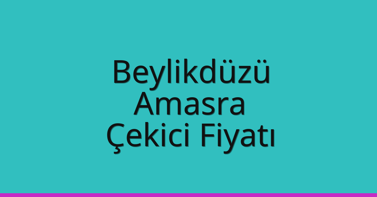 Beylikdüzü Çekici Fiyatı – Amasra Oto Kurtarıcı Ücreti