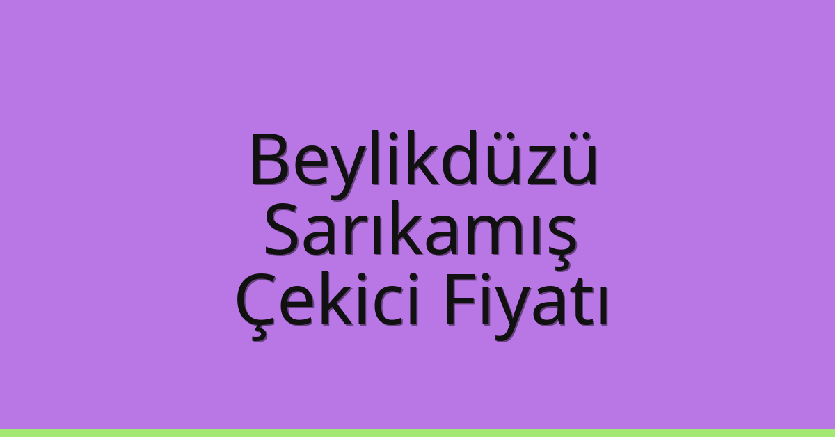 Beylikdüzü Çekici Fiyatı – Sarıkamış Oto Kurtarıcı Ücreti
