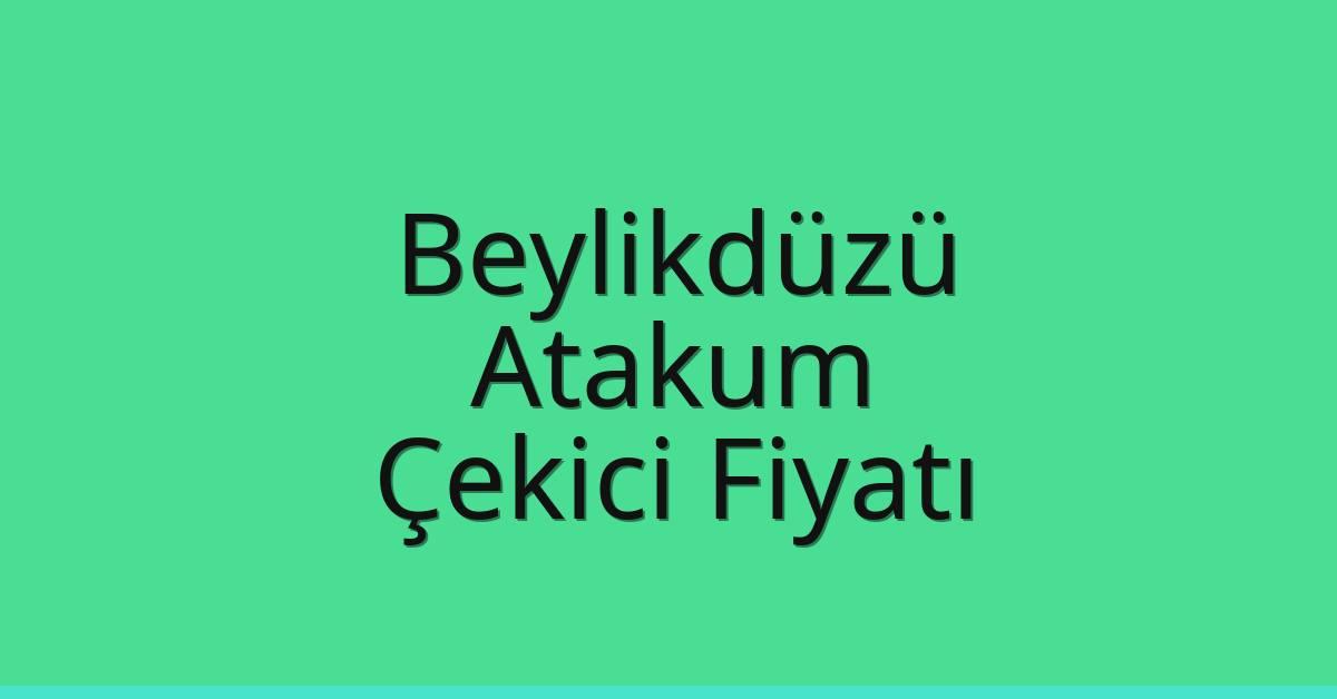 Beylikdüzü Çekici Fiyatı – Atakum Oto Kurtarıcı Ücreti