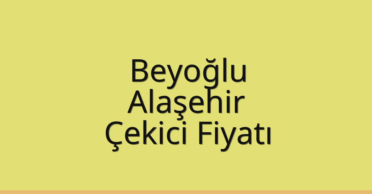Beyoğlu Çekici Fiyatı – Alaşehir Oto Kurtarıcı Ücreti