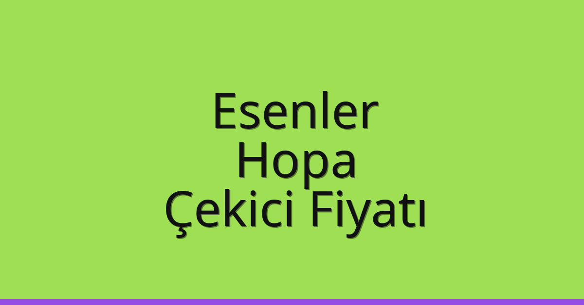 Esenler Çekici Fiyatı – Hopa Oto Kurtarıcı Ücreti