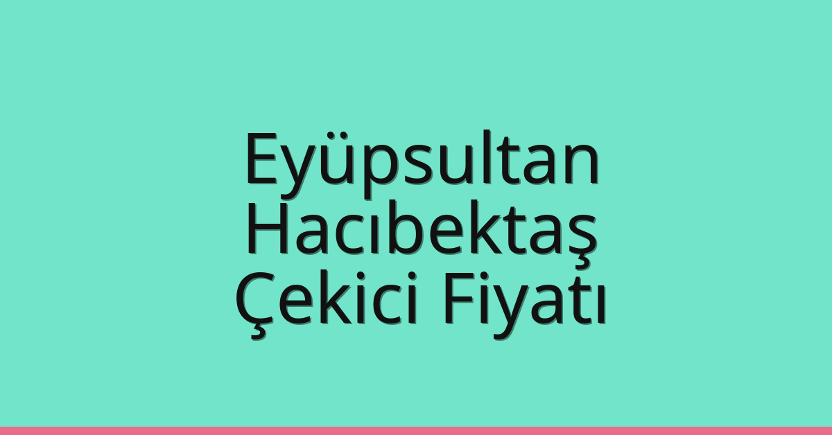 Eyüpsultan Çekici Fiyatı – Hacıbektaş Oto Kurtarıcı Ücreti