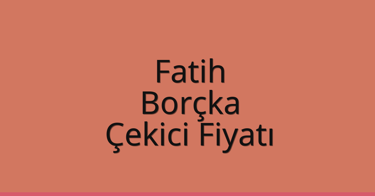 Fatih Çekici Fiyatı – Borçka Oto Kurtarıcı Ücreti