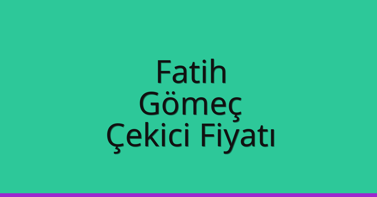 Fatih Çekici Fiyatı – Gömeç Oto Kurtarıcı Ücreti