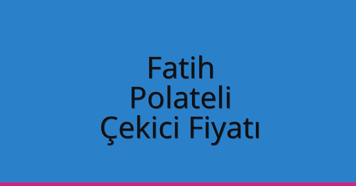 Fatih Çekici Fiyatı – Polateli Oto Kurtarıcı Ücreti