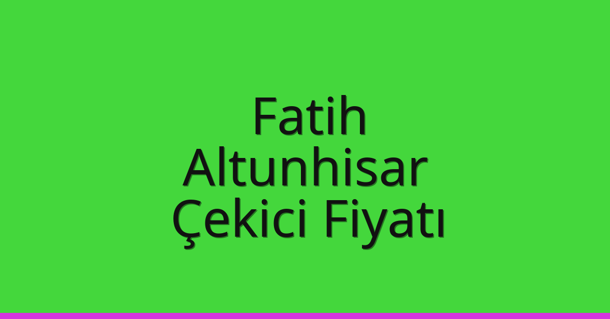 Fatih Çekici Fiyatı – Altunhisar Oto Kurtarıcı Ücreti