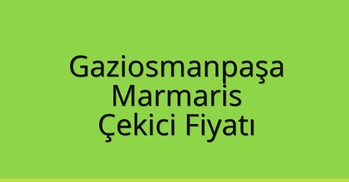 Gaziosmanpaşa Çekici Fiyatı – Marmaris Oto Kurtarıcı Ücreti