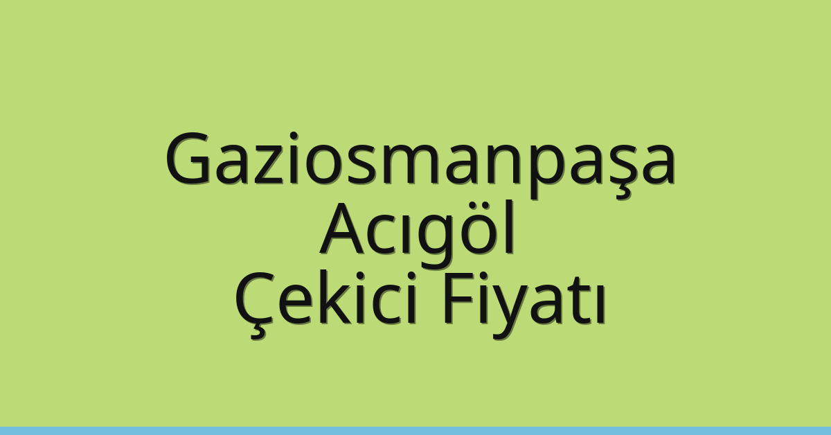 Gaziosmanpaşa Çekici Fiyatı – Acıgöl Oto Kurtarıcı Ücreti