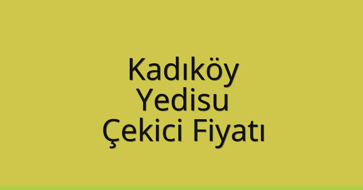 Kadıköy Çekici Fiyatı – Yedisu Oto Kurtarıcı Ücreti