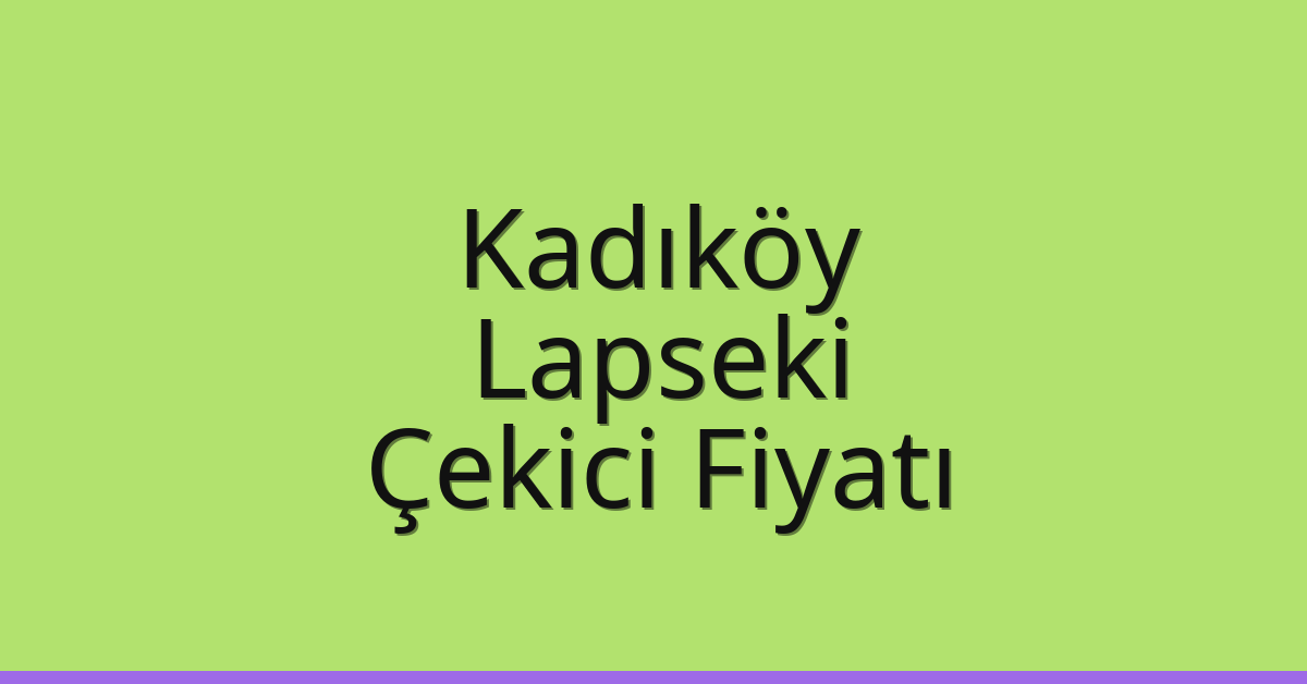 Kadıköy Çekici Fiyatı – Lapseki Oto Kurtarıcı Ücreti