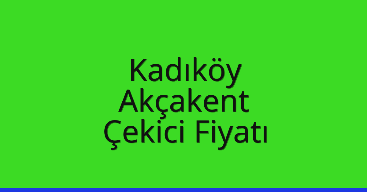 Kadıköy Çekici Fiyatı – Akçakent Oto Kurtarıcı Ücreti