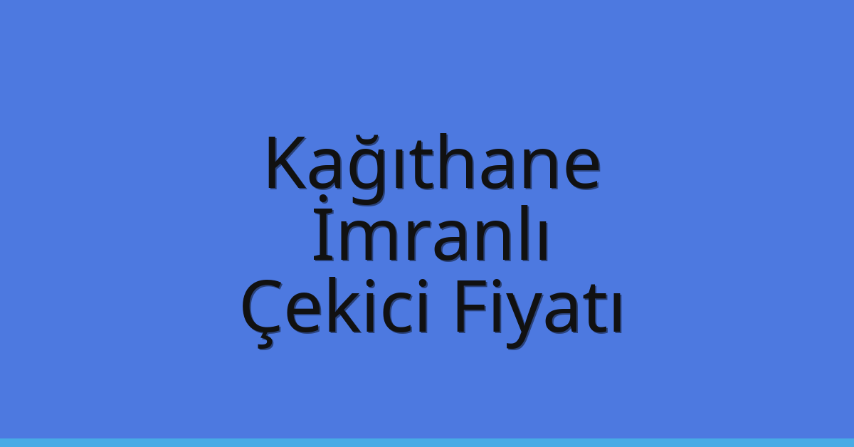 Kağıthane Çekici Fiyatı – İmranlı Oto Kurtarıcı Ücreti