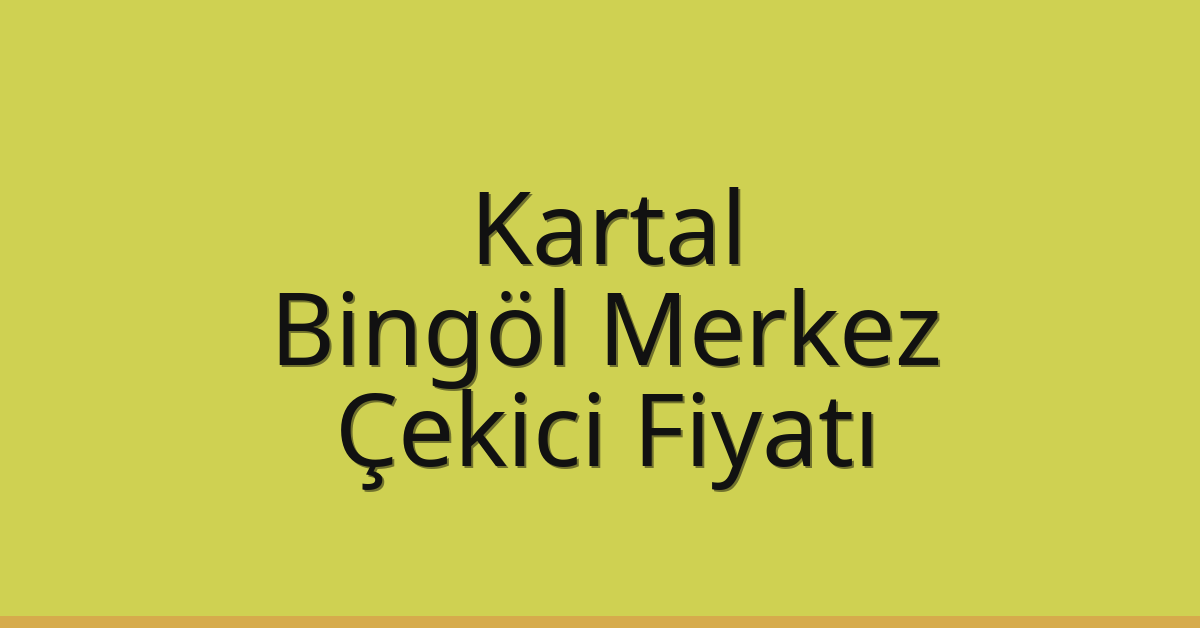Kartal Çekici Fiyatı – Bingöl Merkez Oto Kurtarıcı Ücreti