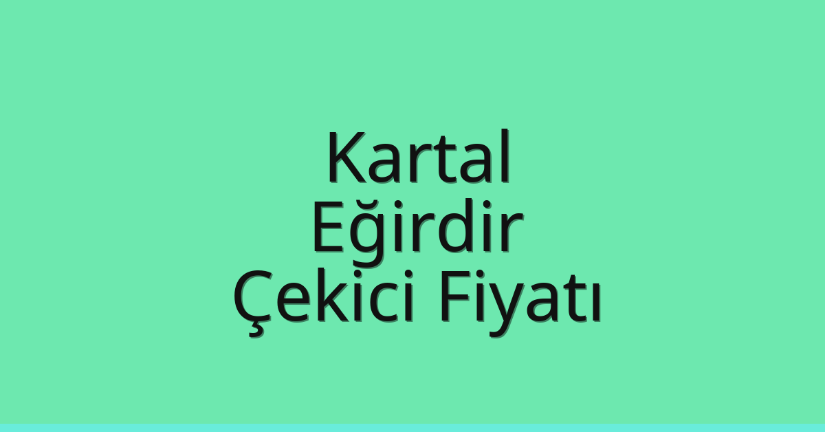 Kartal Çekici Fiyatı – Eğirdir Oto Kurtarıcı Ücreti