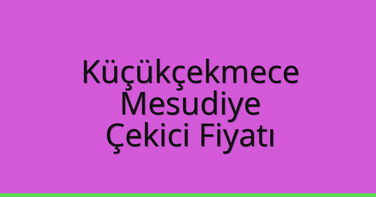 Küçükçekmece Çekici Fiyatı – Mesudiye Oto Kurtarıcı Ücreti