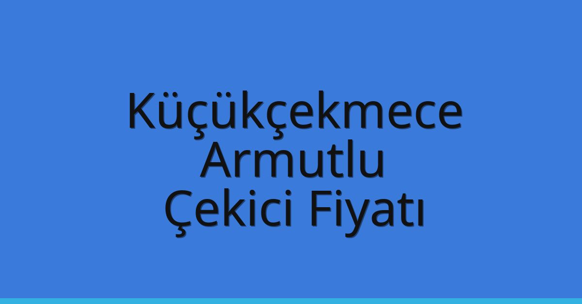 Küçükçekmece Çekici Fiyatı – Armutlu Oto Kurtarıcı Ücreti