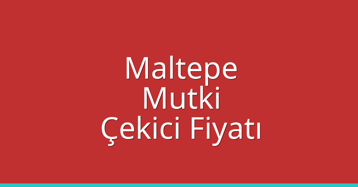 Maltepe Çekici Fiyatı – Mutki Oto Kurtarıcı Ücreti