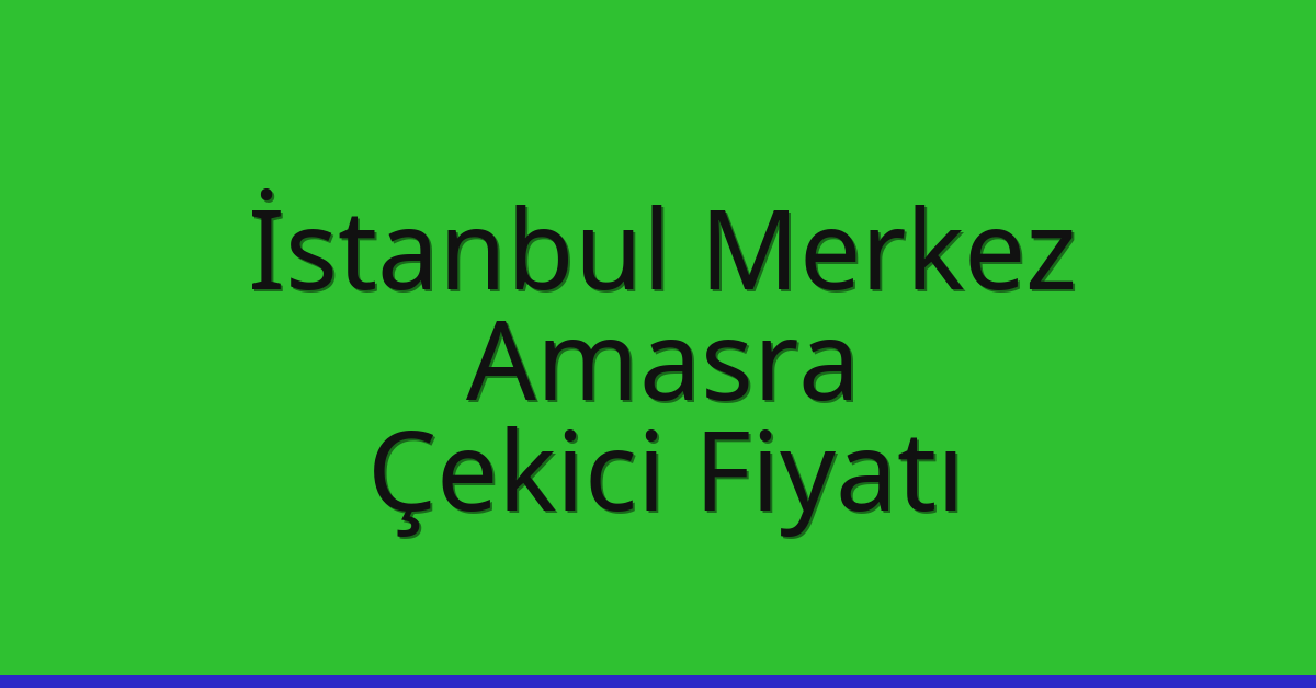 İstanbul Merkez Çekici Fiyatı – Amasra Oto Kurtarıcı Ücreti