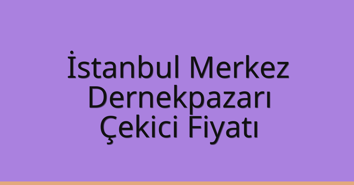 İstanbul Merkez Çekici Fiyatı – Dernekpazarı Oto Kurtarıcı Ücreti