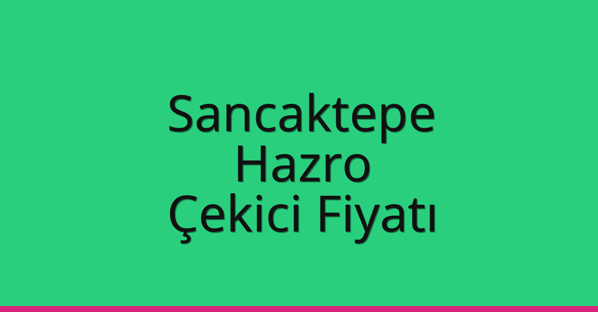 Sancaktepe Çekici Fiyatı – Hazro Oto Kurtarıcı Ücreti