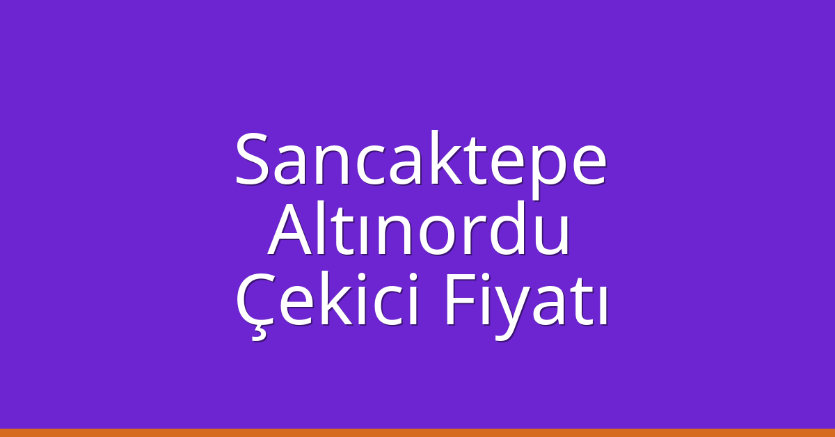 Sancaktepe Çekici Fiyatı – Altınordu Oto Kurtarıcı Ücreti
