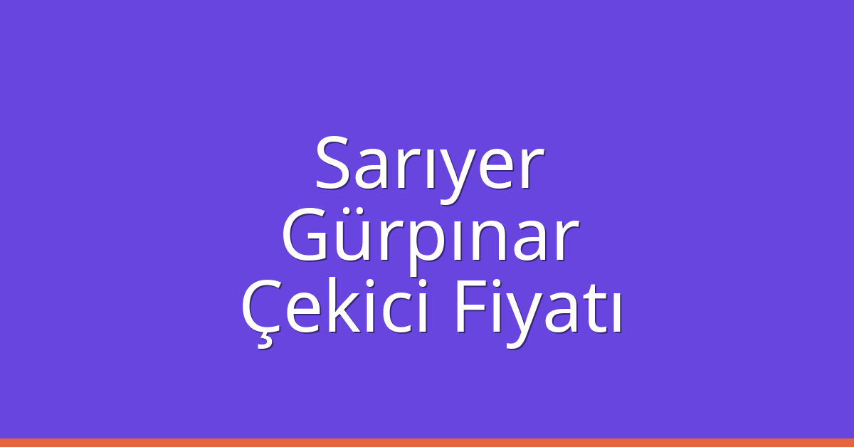 Sarıyer Çekici Fiyatı – Gürpınar Oto Kurtarıcı Ücreti