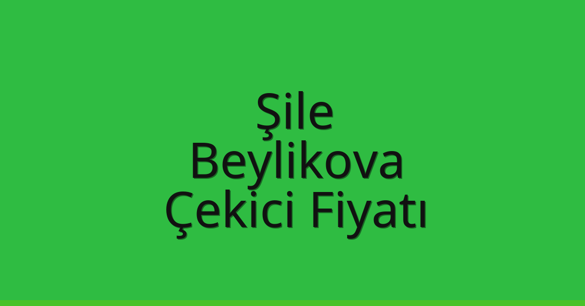 Şile Çekici Fiyatı – Beylikova Oto Kurtarıcı Ücreti