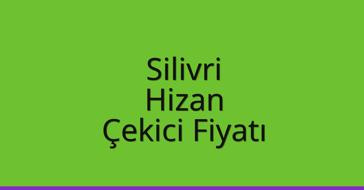 Silivri Çekici Fiyatı – Hizan Oto Kurtarıcı Ücreti
