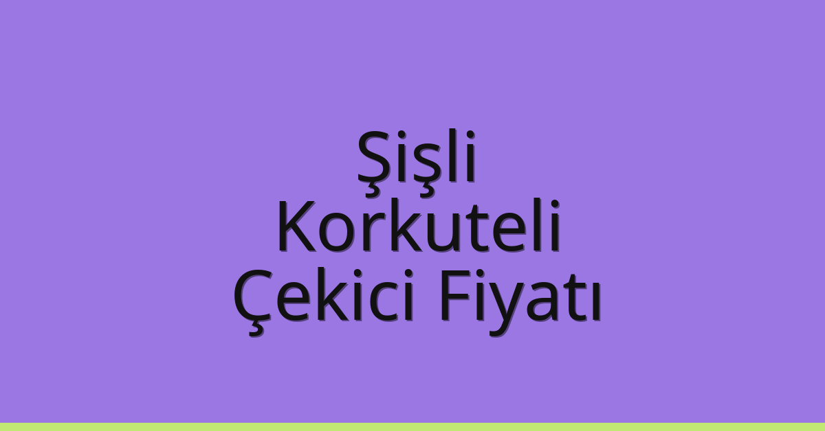 Şişli Çekici Fiyatı – Korkuteli Oto Kurtarıcı Ücreti