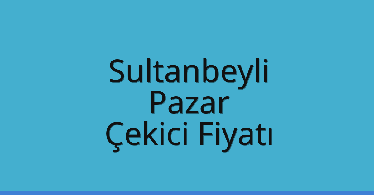 Sultanbeyli Çekici Fiyatı – Pazar Oto Kurtarıcı Ücreti