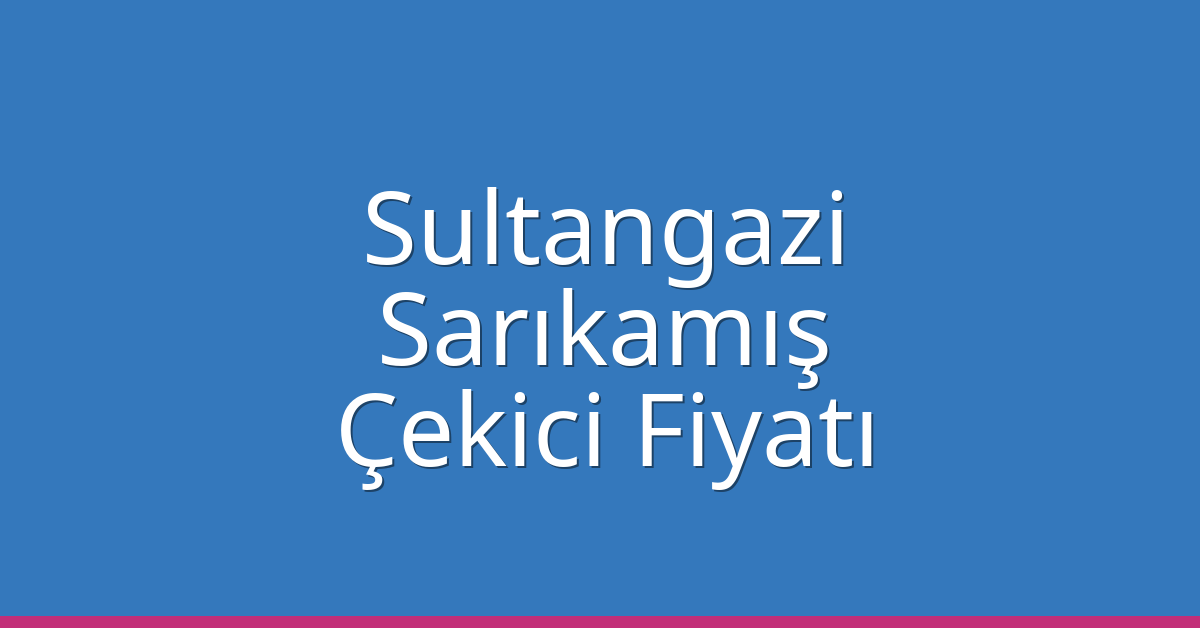 Sultangazi Çekici Fiyatı – Sarıkamış Oto Kurtarıcı Ücreti