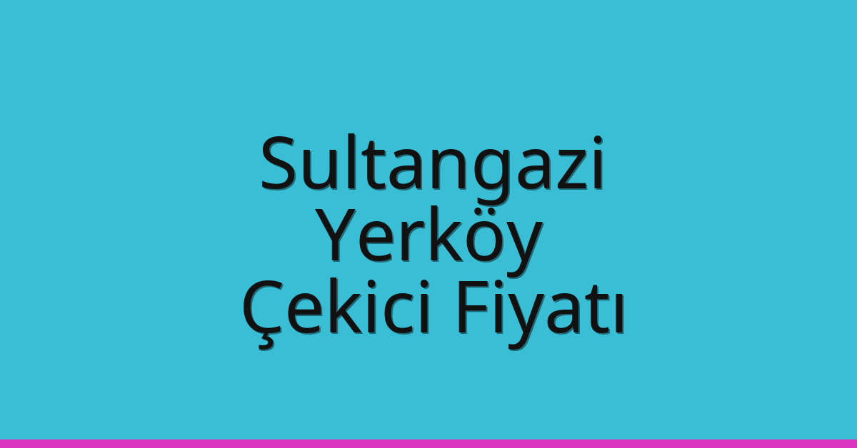 Sultangazi Çekici Fiyatı – Yerköy Oto Kurtarıcı Ücreti
