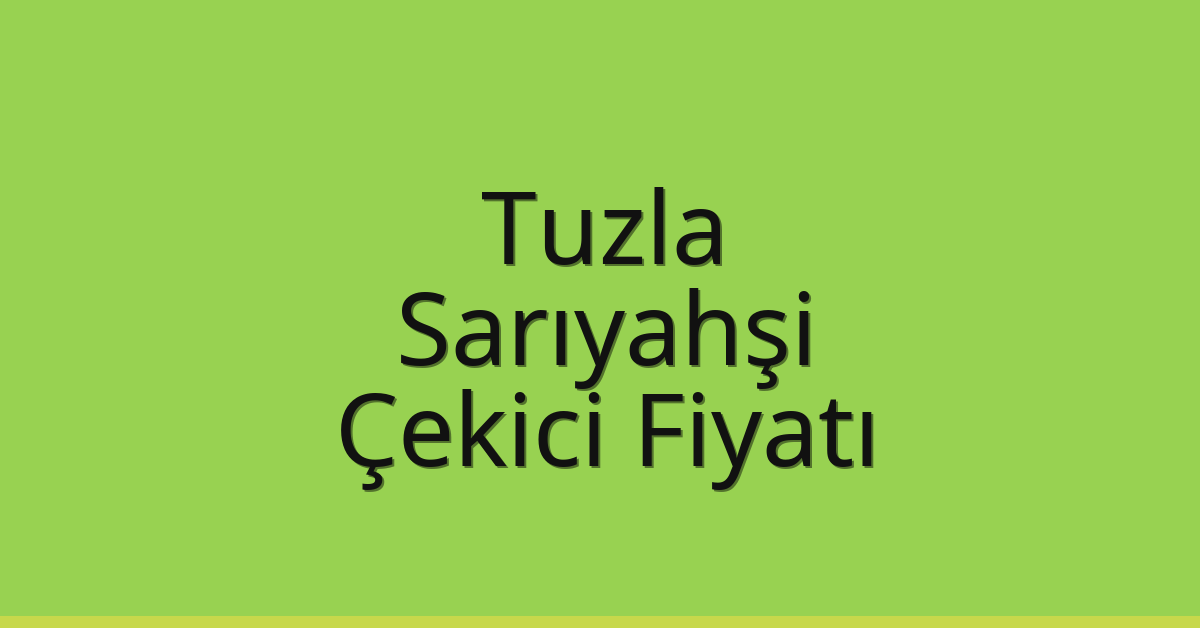 Tuzla Çekici Fiyatı – Sarıyahşi Oto Kurtarıcı Ücreti