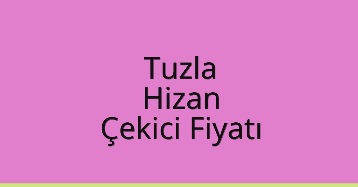 Tuzla Çekici Fiyatı – Hizan Oto Kurtarıcı Ücreti