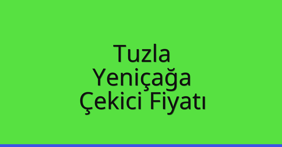 Tuzla Çekici Fiyatı – Yeniçağa Oto Kurtarıcı Ücreti
