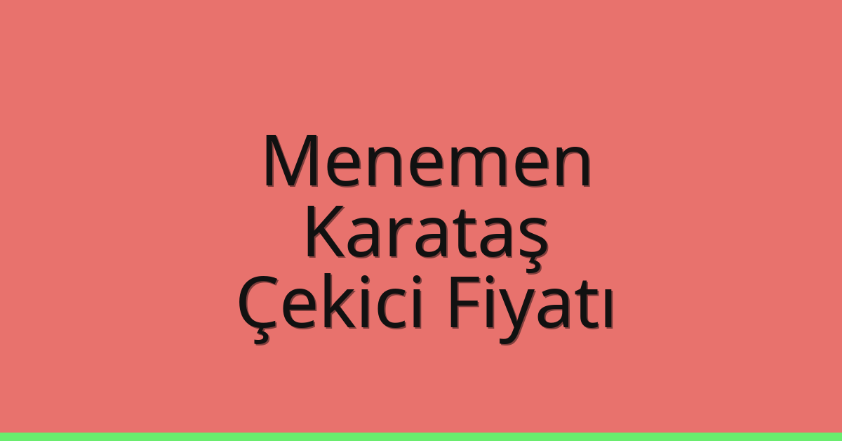 Menemen Çekici Fiyatı – Karataş Oto Kurtarıcı Ücreti