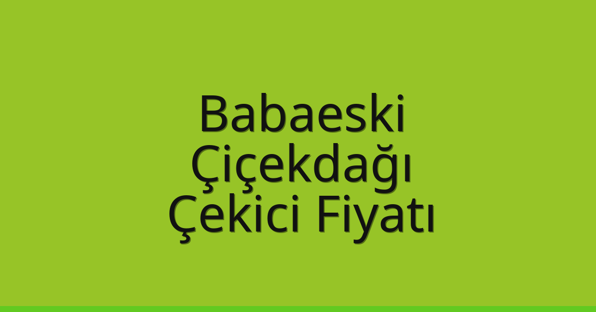 Babaeski Çekici Fiyatı – Çiçekdağı Oto Kurtarıcı Ücreti