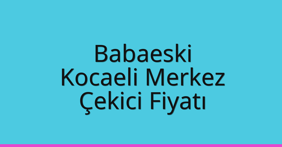 Babaeski Çekici Fiyatı – Kocaeli Merkez Oto Kurtarıcı Ücreti