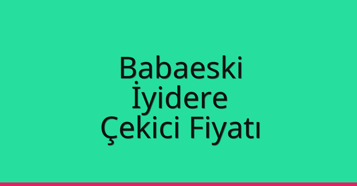 Babaeski Çekici Fiyatı – İyidere Oto Kurtarıcı Ücreti
